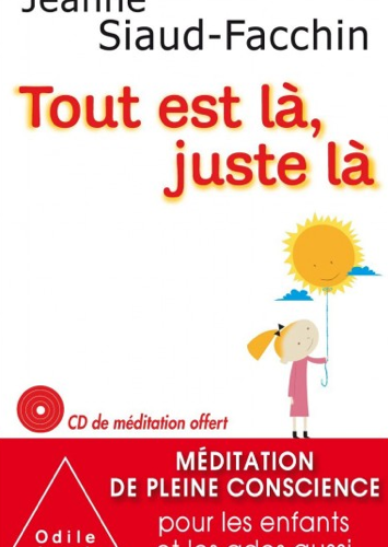 Tout est là, juste là, méditation de pleine conscience pour les enfants et les ados aussi